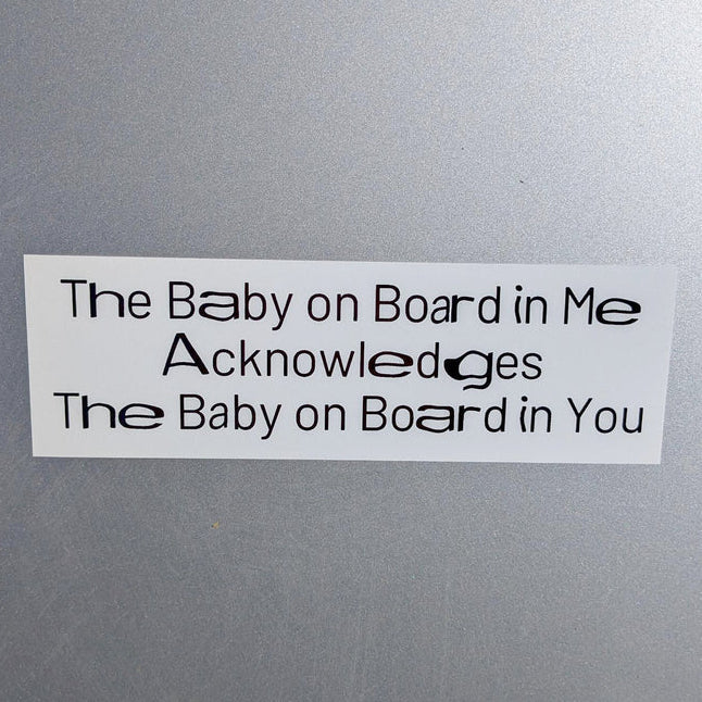 The Baby on Board in Me Acknowledges the Baby on Board in You DECAL / BUMPER STiCKER