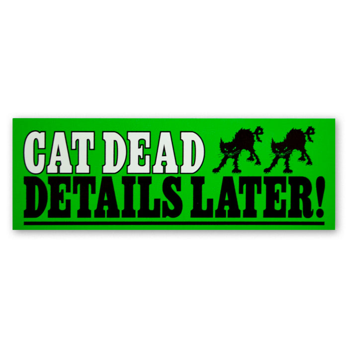 Cat Dead Details Later BUMPER STiCKER