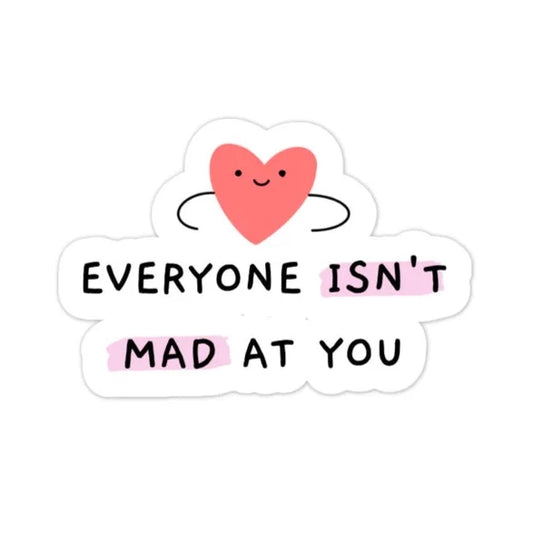 Everyone Isn't Mad at You STICKER