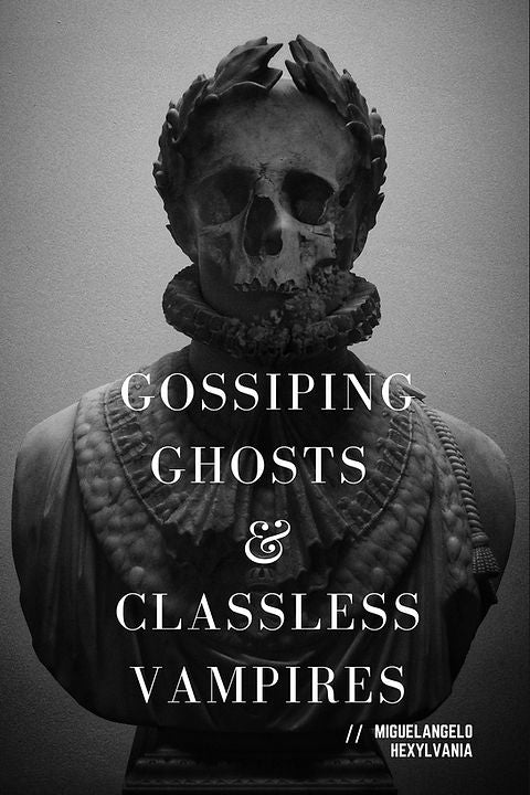 Gossiping Ghosts & Classless Vampires A NOVEL by Miguelangelo Hexylvania