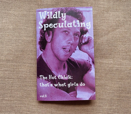 Wildly Speculating Vol. 6 The Hot Chick: that's what girls do