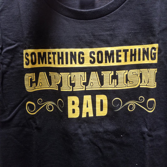 Something Something Capitalism Bad T-SHIRT