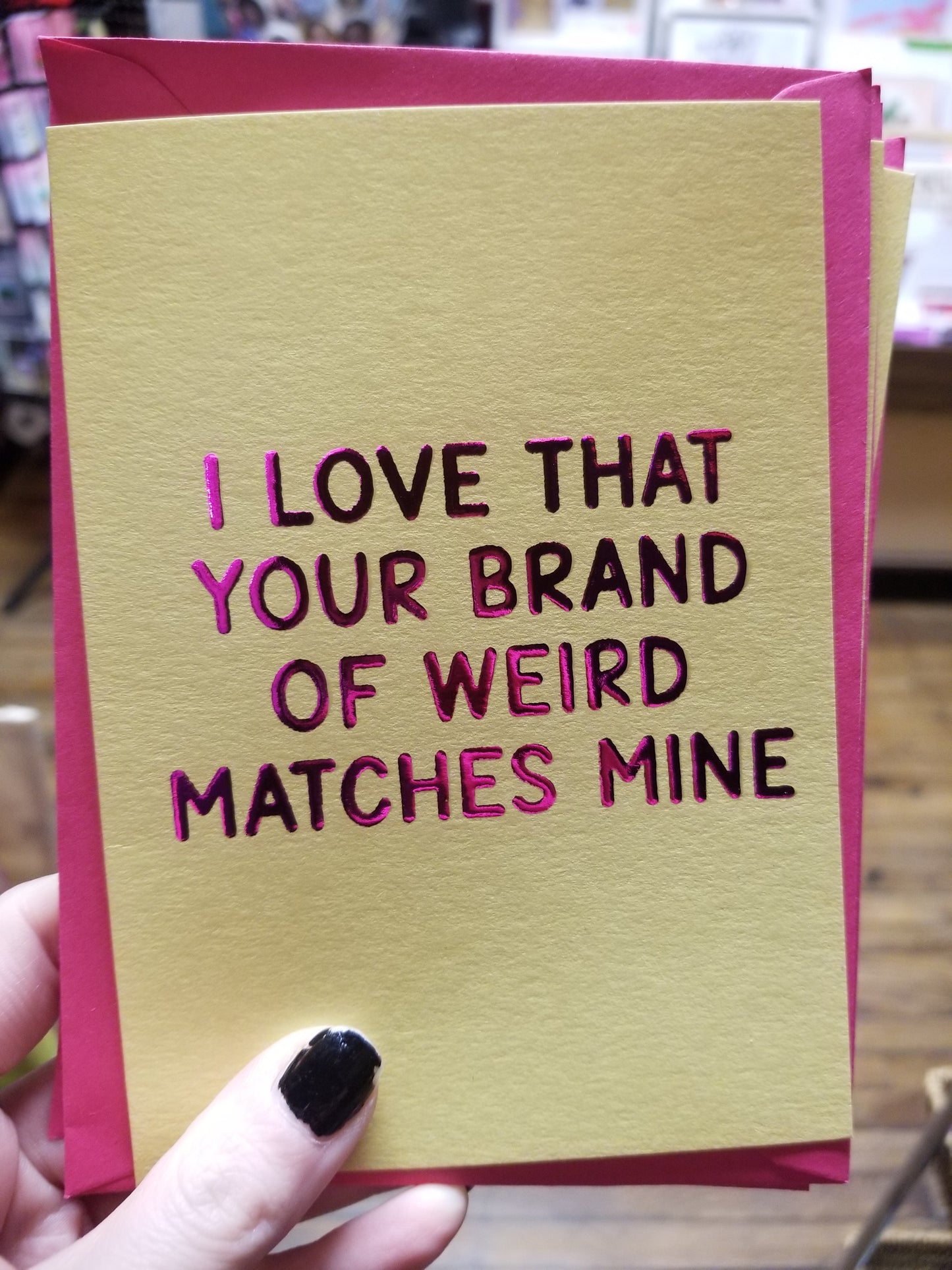 I Love That Your Brand of Weird Matches Mine GREETING CARD