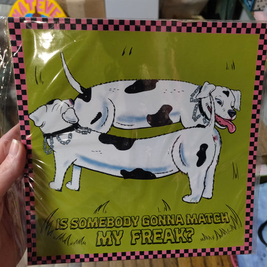 Is Somebody Gonna Match My Freak? 8x8" PRiNT