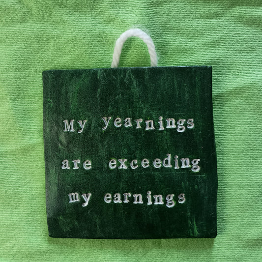 My Yearnings Are Exceeding My Earnings Wall Hanging