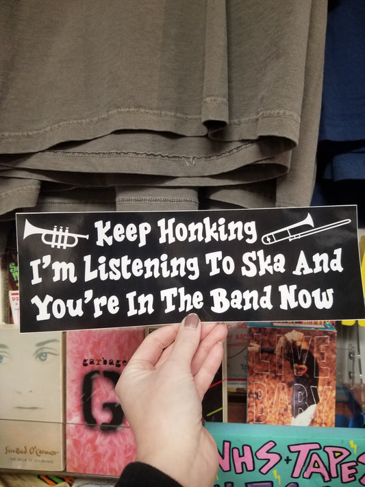 Keep Honking I'm Listening To Ska and You're In The Band Now BUMPER STICKER