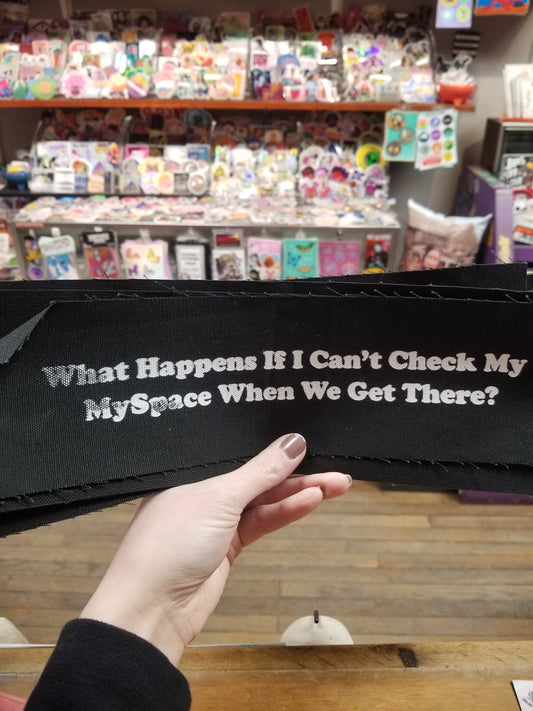 What Happens If I Can't Check My MySpace When We Get There?  Large PATCH
