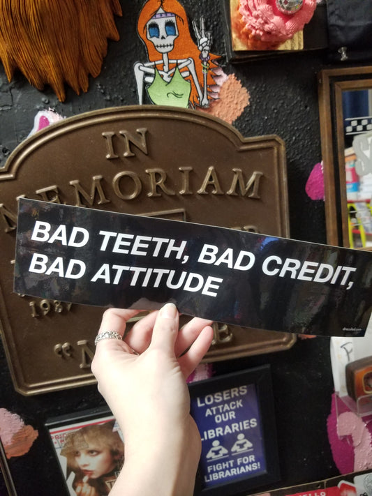 Bad Teeth Bad Credit Bad Attitude BUMPER STiCKER