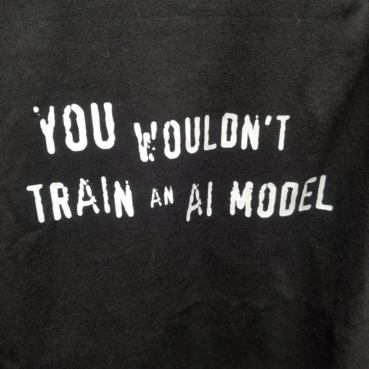 You Wouldn't Train An AI Model T-SHIRT
