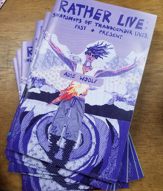 Rather Live: Snapshots of Transgender Lives, Past & Present by Adie Woolf ZINE