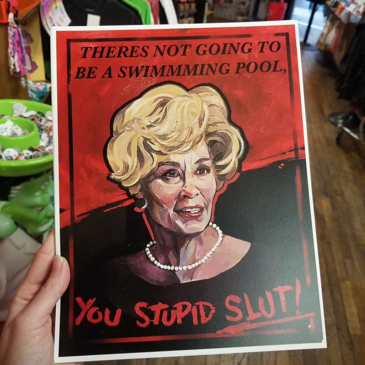 There's Not Going To Be A Swimming Pool You Stupid Slut! PRINT
