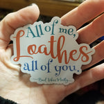 All of me loathes all of you. STICKER