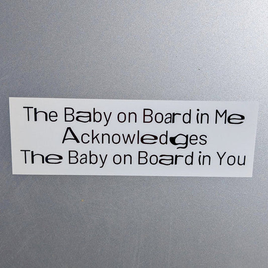 The Baby on Board in Me Acknowledges the Baby on Board in You DECAL / BUMPER STiCKER