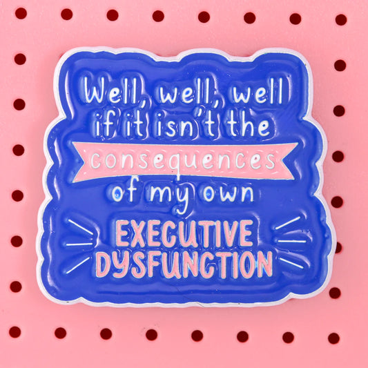 Consequences of My Own Executive Dysfunction ENAMEL PiN
