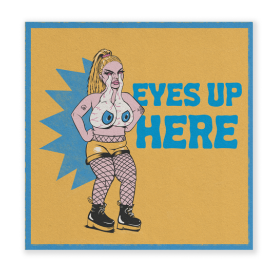 Eyes Up Here! 8x8" PRiNT