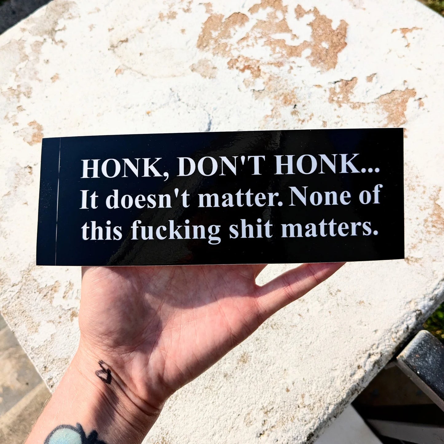 Honk, Don't Honk... It doesn't matter... BUMPER STiCKER