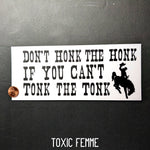 Don't Honk the Honk if you can't Tonk the Tonk BUMPER STICKER