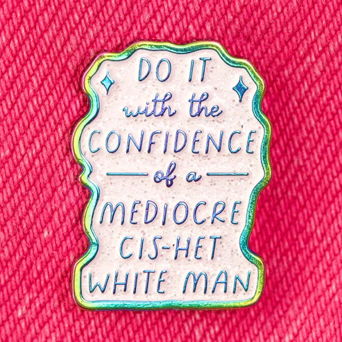 Do it with the confidence of a mediocre cis-het white man ENAMEL PiN
