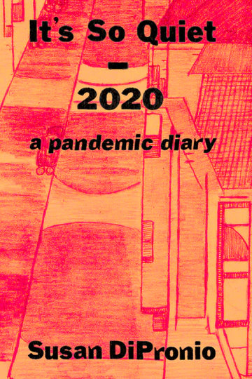 It's So Quiet - 2020, a pandemic diary BOOK by Susan DiPronio