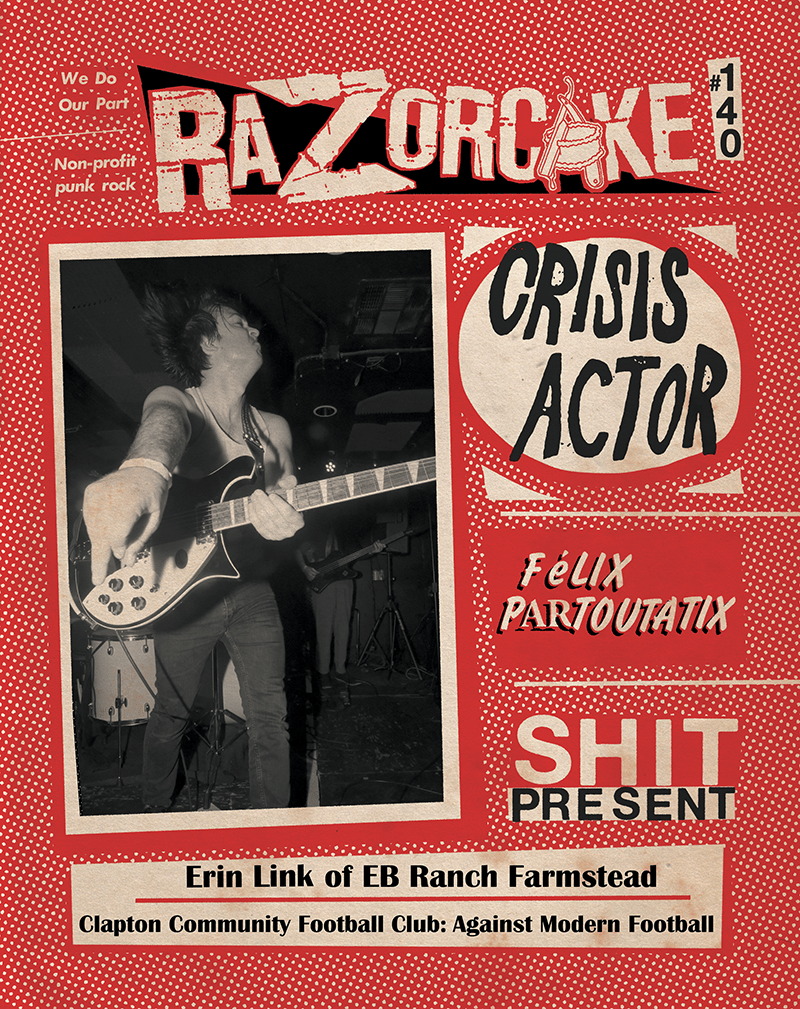 Razorcake DIY Punk ZiNE Issue 140, feat. Crisis Actor, Félix Partoutatix, Shit Present, Erin Link of EB Ranch Farmstead, Clapton Community Football Club: Against Modern Football