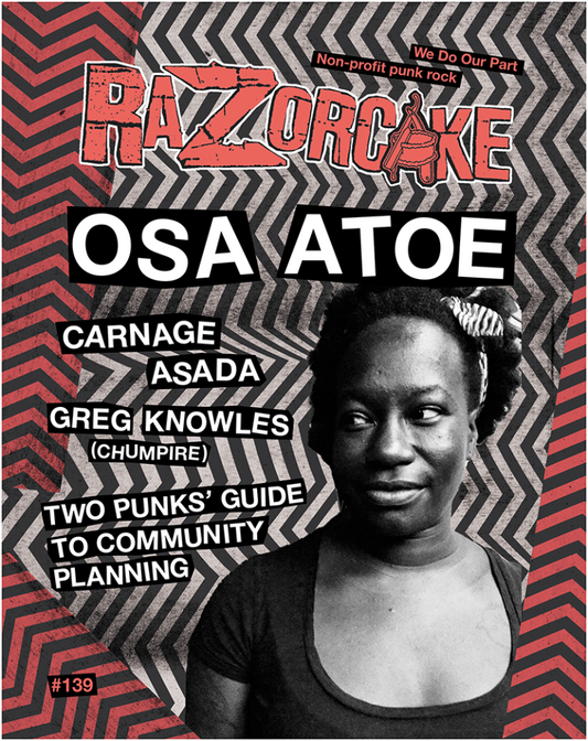 Razorcake DIY Punk ZiNE Issue #139: featuring Osa Atoe, Carnage Asada, Greg Knowles (Chumpire), Two Punk’s Guide to Community Planning