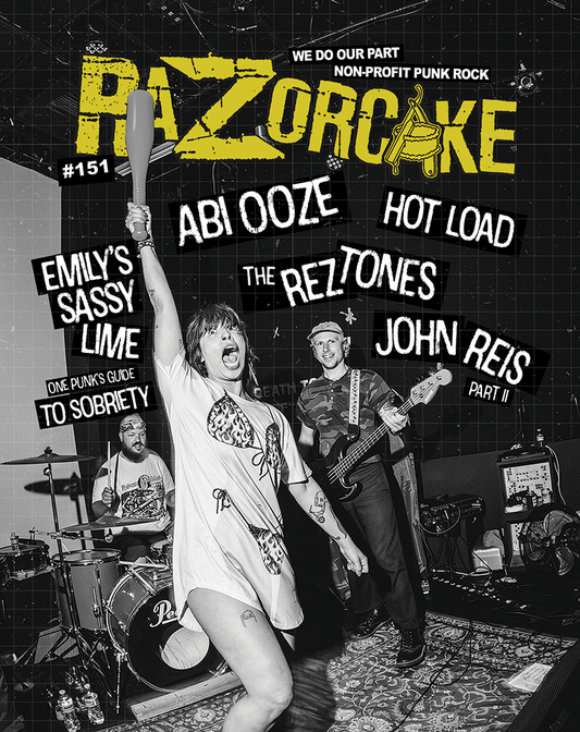 Razorcake 151 DIY Punk ZiNE featuring Abi Ooze, Hot Load, The Reztones, Emily’s Sassy Lime, John Reis Part II, One Punk’s Guide to Sobriety