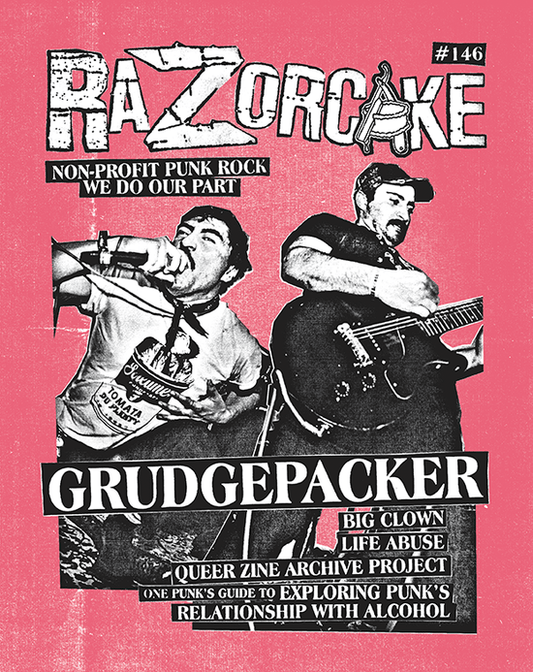 Razorcake ZiNE 146  featuring Grudgepacker, Life Abuse, Big Clown, Queer Zine Archive Project, and One Punk’s Guide to Exploring Punk’s Relationship with Alcohol