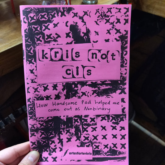 Kris not cis ZiNE : How Handsome Pod helped me come out as Nonbinary