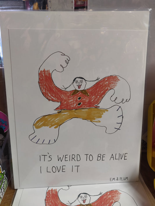 It’s Weird To Be Alive… PRiNT