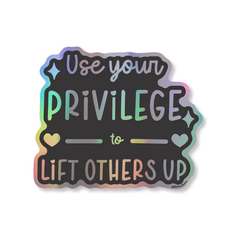 Use Your Privilege to Lift Others Up Holographic STICKER