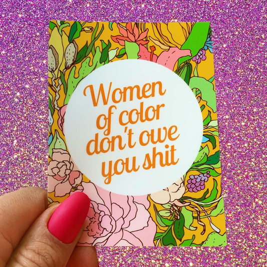 Women of Color Don't Owe You Shit STiCKER by Muchacha Fanzine