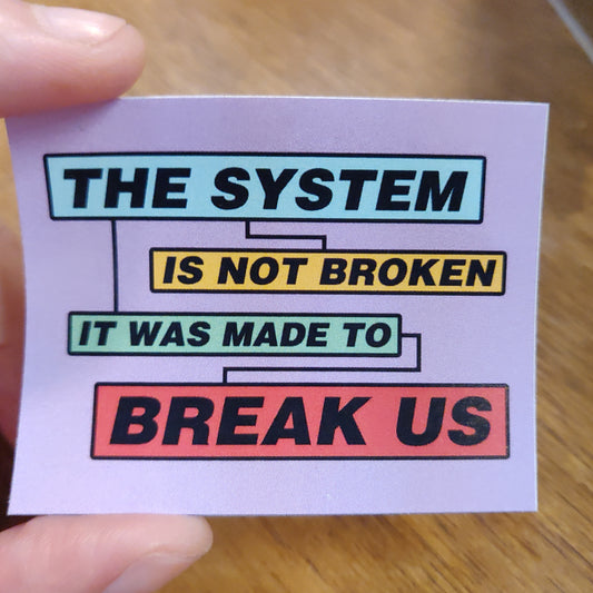The System is Designed to Break Us STICKER