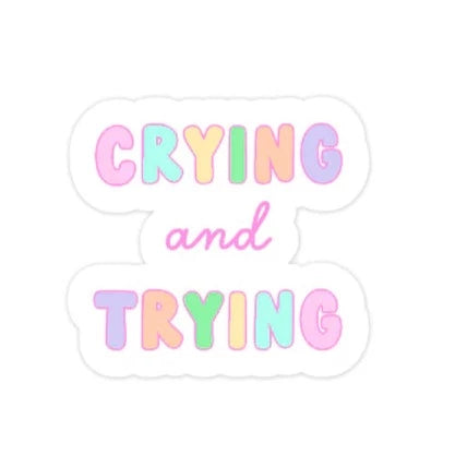 Crying and Trying STICKER