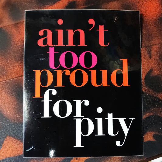 Ain't Too Proud for Pity STICKER