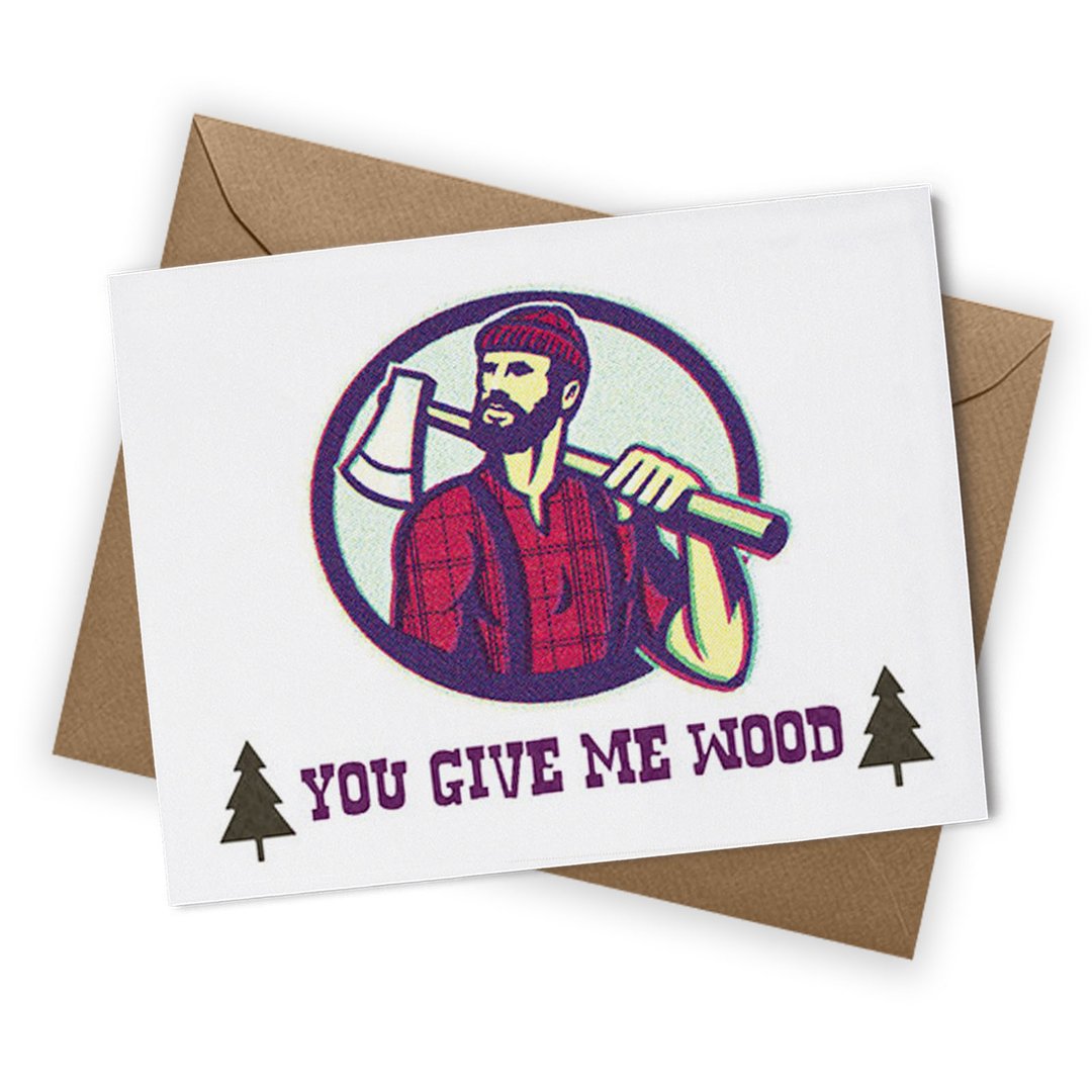 You Give Me Wood GREETING CARD