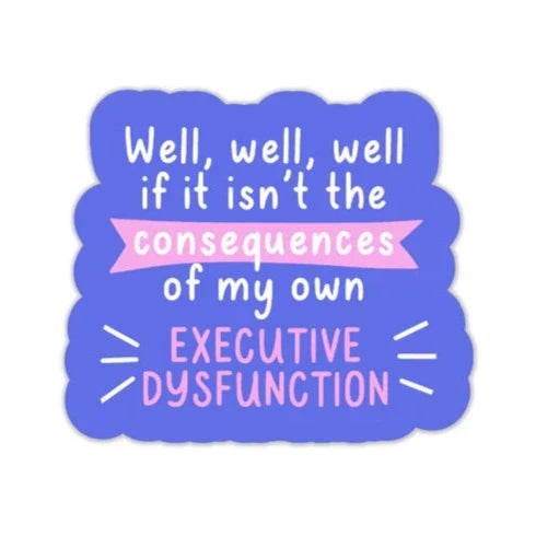 Well, well, well... executive dysfunction STICKER