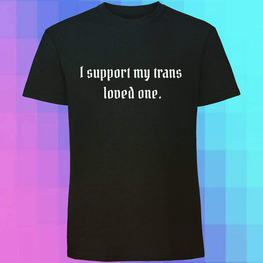 *SALE* I Support My Trans Loved One T-SHIRT